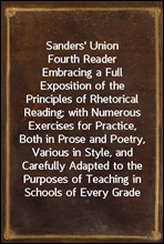 Sanders` Union Fourth Reader
Embracing a Full Exposition of the Principles of Rhetorical Reading; with Numerous Exercises for Practice, Both in Prose and Poetry, Various in Style, and Carefully Adapt