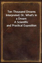 Ten Thousand Dreams Interpreted; Or, What`s in a Dream
A Scientific and Practical Exposition