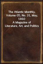 The Atlantic Monthly, Volume 05, No. 31, May, 1860
A Magazine of Literature, Art, and Politics