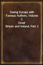 Seeing Europe with Famous Authors, Volume 2
Great Britain and Ireland, Part 2