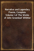 Narrative and Legendary Poems, Complete
Volume I of The Works of John Greenleaf Whittier