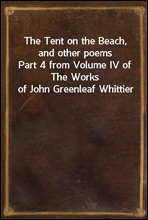 The Tent on the Beach, and other poems
Part 4 from Volume IV of The Works of John Greenleaf Whittier