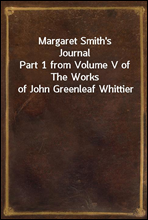 Margaret Smith`s Journal
Part 1 from Volume V of The Works of John Greenleaf Whittier