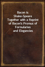 Bacon is Shake-Speare
Together with a Reprint of Bacon's Promus of Formularies and Elegancies