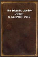 The Scientific Monthly, October to December, 1915