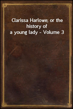 Clarissa Harlowe; or the history of a young lady - Volume 3