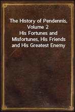 The History of Pendennis, Volume 2
His Fortunes and Misfortunes, His Friends and His Greatest Enemy