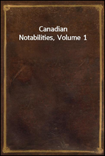 Canadian Notabilities, Volume 1