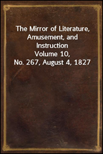 The Mirror of Literature, Amusement, and Instruction
Volume 10, No. 267, August 4, 1827