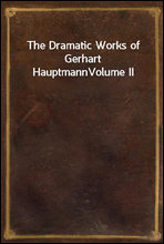 The Dramatic Works of Gerhart Hauptmann
Volume II