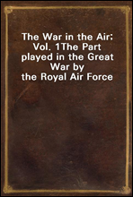 The War in the Air; Vol. 1
The Part played in the Great War by the Royal Air Force