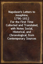 Napoleon's Letters to Josephine, 1796-1812
For the First Time Collected and Translated, with Notes Social, Historical, and Chronological, from Contemporary Sources